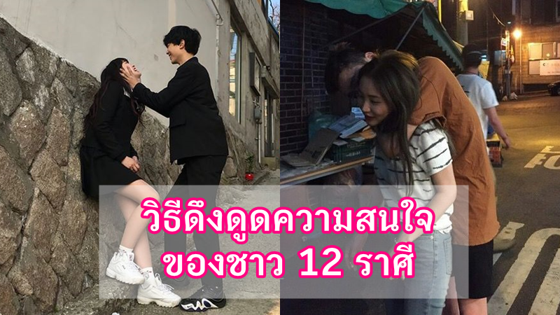 ส่องวิธีอ่อย การดึงดูดความสนใจของหนุ่มสาวทั้ง 12 ราศี