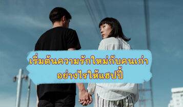 ทริกสุดเวิร์ค ในการเริ่มปลูกต้นรักใหม่กับคนเก่า ให้แฮปปี้กว่าที่เคยผ่านมา