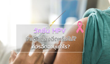 วัคซีน HPV จำเป็นต้องฉีดหรือไม่ แล้วควรฉีดอายุเท่าไร