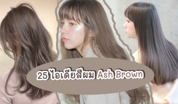 25 ไอเดียสีผมน้ำตาลเทา Ash Brown ทำแล้วปังตลอด ไม่มีตกเทรนด์