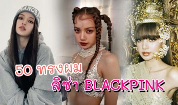 รวม 50 ทรงผม ลิซ่า BLACKPINK สวยทุกทรง ทำแล้วเป๊ะปัง