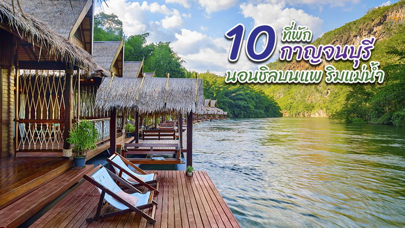 10 ที่พักกาญจนบุรี 2023 แพริมแม่น้ำ บรรยากาศดี ใกล้ชิดธรรมชาติ