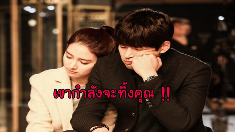 เขาเปลี่ยนไปแล้ว! 5 อาการของคนที่กำลังจะทิ้งคุณ!!