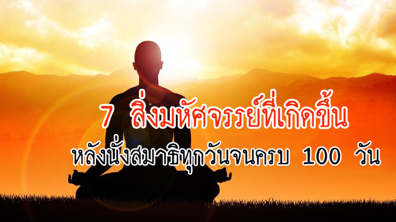 7 สิ่งมหัศจรรย์ที่เกิดขึ้น หลังนั่งสมาธิครบ 100 วัน