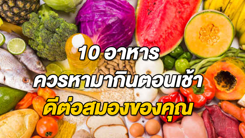 10 อาหารควรหามากินตอนเช้า ดีต่อสมองของคุณ