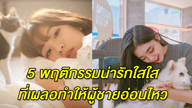 สาวๆต้องอ่าน! 5 พฤติกรรมน่ารักใสใส ที่เผลอทำให้ผู้ชายอ่อนไหวตกหลุมรัก