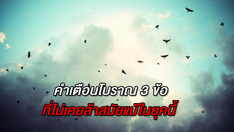 อ่านกี่รอบก็ตรงจริงๆ คำเตือนโบราณ 3 ข้อที่ไม่เคยล้าสมัยแม้ในยุคนี้