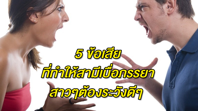 5 ข้อเสียที่ทำให้สามีเบื่อภรรยา สาวๆต้องระวังดีๆ อย่าให้เป็นแบบนี้