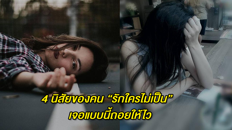 4 นิสัยของคน ''รักใครไม่เป็น''  เจอแบบนี้ถอยให้ไว