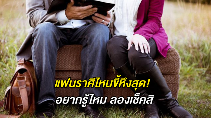 แฟนราศีไหนขี้หึงสุด! อยากรู้ไหม ลองเช็คสิ