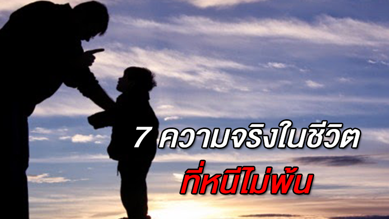 7 ความจริงในชีวิต ที่คุณจะหนีไม่พ้น