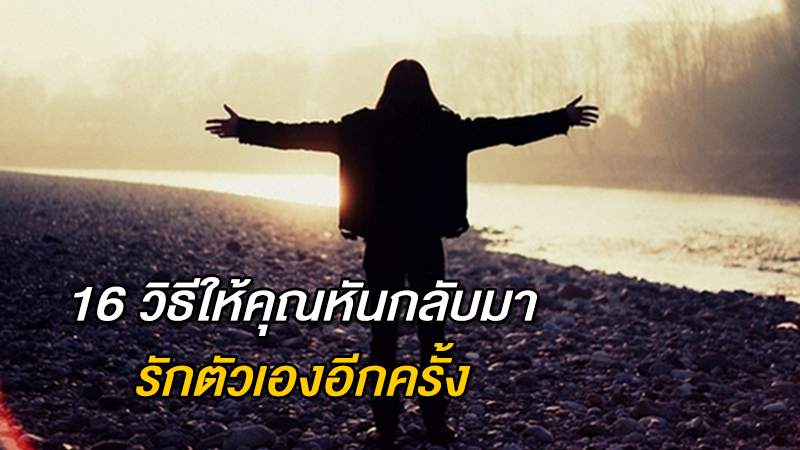 16 วิธีให้คุณหันกลับมารักตัวเองอีกครั้ง