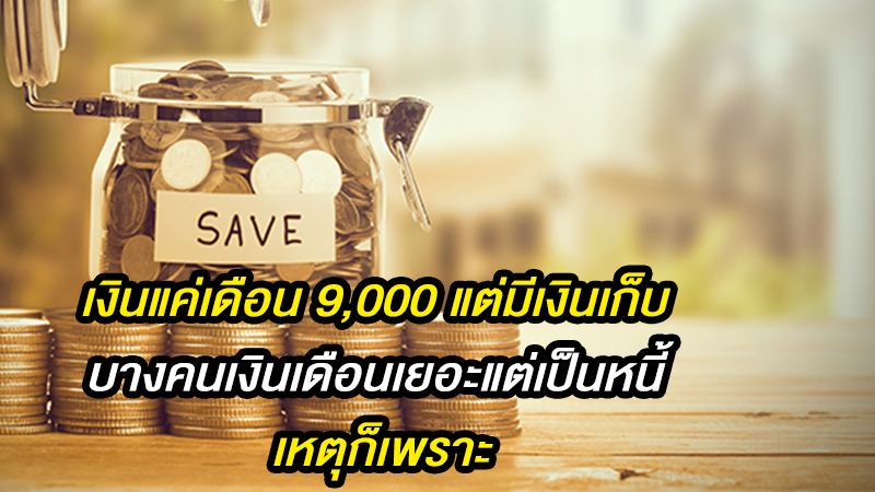 เงินแค่เดือน 9,000 แต่มีเงินเก็บ บางคนเงินเดือนเยอะแต่เป็นหนี้ เหตุก็เพราะ