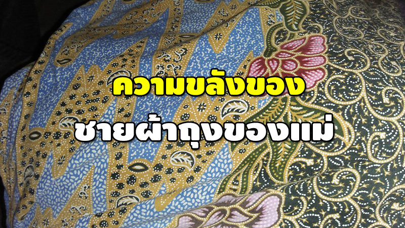 ความขลังของ ชายผ้าถุงของแม่