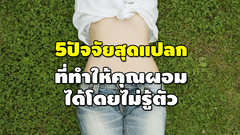 5 ปัจจัยสุดแปลก ที่ทำให้คุณผอม ได้โดยไม่รู้ตัว