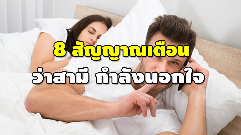 8 สัญญาณเตือน ว่าสามี กำลังนอกใจ