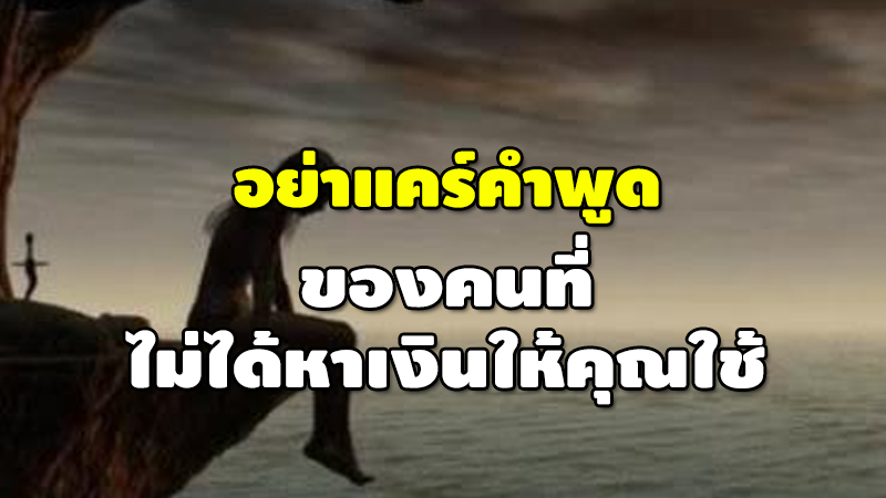 อย่าแคร์คำพูด ของคนที่ ไม่ได้หาเงินให้คุณใช้