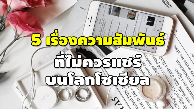 5 เรื่องความสัมพันธ์ ที่ไม่ควรแชร์ บนโลกโซเชียล