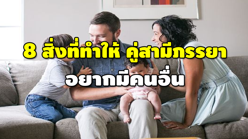 8 สิ่งที่ทำให้ คู่สามีภรรยา อยากมีคนอื่น