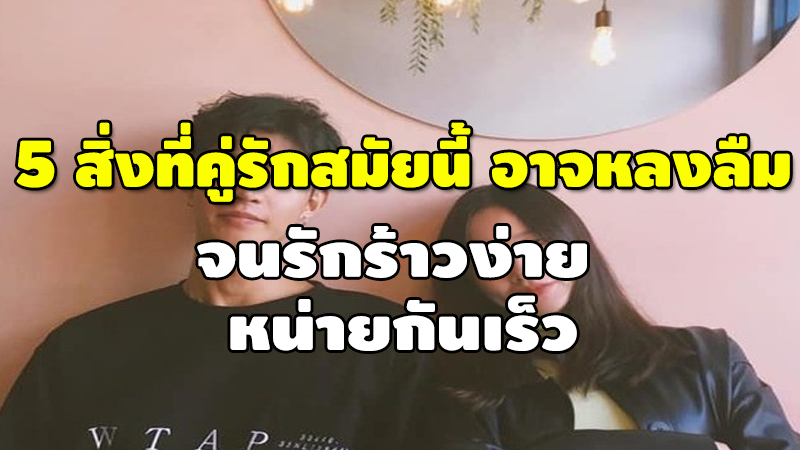 5 สิ่งที่คู่รักสมัยนี้ อาจหลงลืม จนรักร้าวง่าย หน่ายกันเร็ว