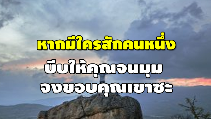 หากมีใครสักคนหนึ่ง บีบให้คุณจนมุม จงขอบคุณเขาซะ