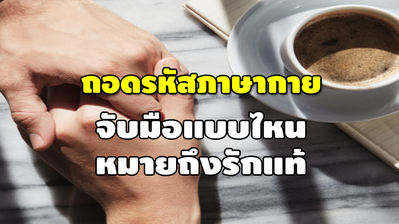 ถอดรหัสภาษากาย จับมือแบบไหน หมายถึงรักแท้