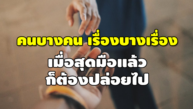 คนบางคน เรื่องบางเรื่อง เมื่อสุดมือแล้ว ก็ต้องปล่อยไป