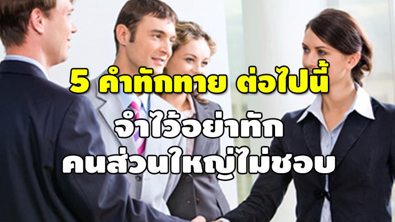 5 คำทักทาย ต่อไปนี้ จำไว้อย่าทัก คนส่วนใหญ่ไม่ชอบ