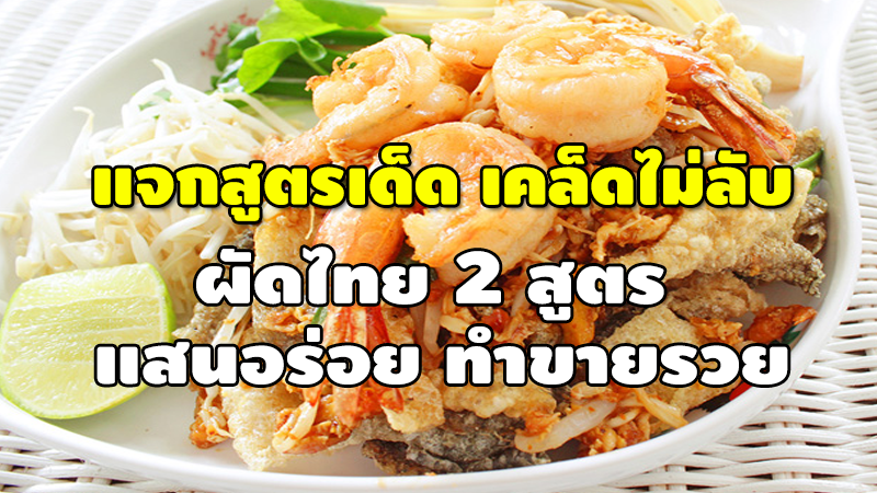 แจกสูตรเด็ด เคล็ดไม่ลับ ผัดไทย 2 สูตร แสนอร่อย ทำขายรวย