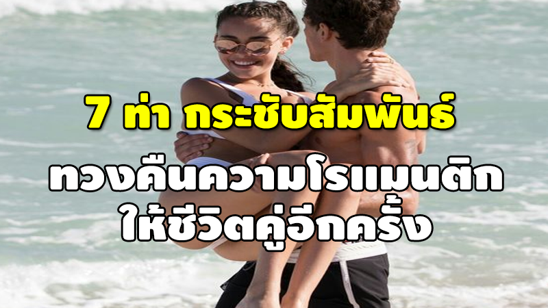 7 ท่า กระชับสัมพันธ์ ทวงคืนความโรแมนติก ให้ชีวิตคู่อีกครั้ง