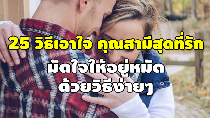 25 วิธีเอาใจ คุณสามีสุดที่รัก มัดใจให้อยู่หมัด ด้วยวิธีง่ายๆ