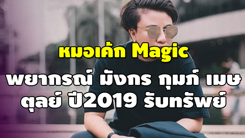 หมอเค้ก Magic พยากรณ์ มังกร กุมภ์ เมษ ตุลย์ ปี2019 รับทรัพย์