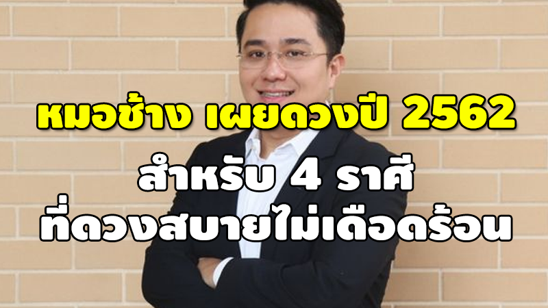 หมอช้าง เผยดวงปี 2562 สำหรับ 4 ราศี ที่ดวงสบายไม่เดือดร้อน