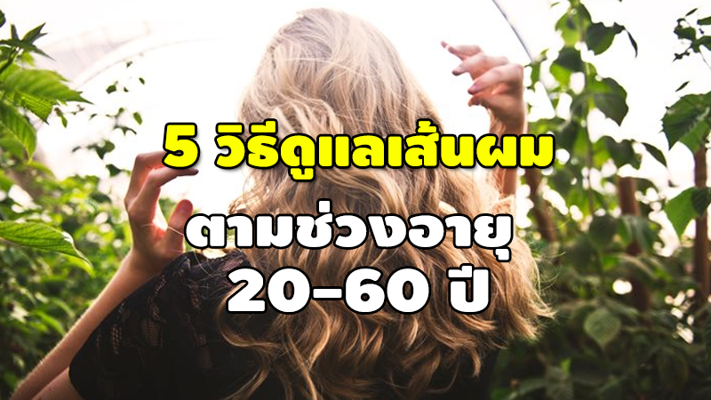 5 วิธีดูแลเส้นผม ตามช่วงอายุ 20-60 ปี