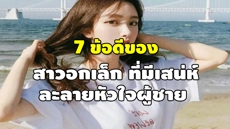 7 ข้อดีของ สาวอกเล็ก ที่มีเสน่ห์ ละลายหัวใจผู้ชาย