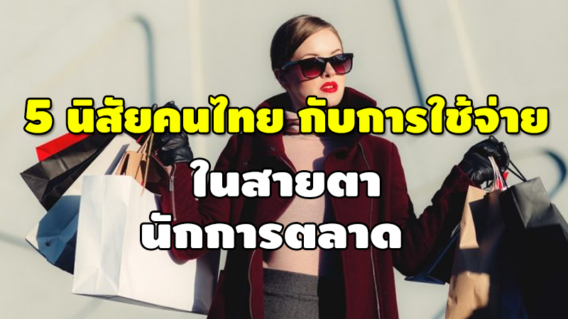 5 นิสัยคนไทย กับการใช้จ่าย ในสายตา นักการตลาด