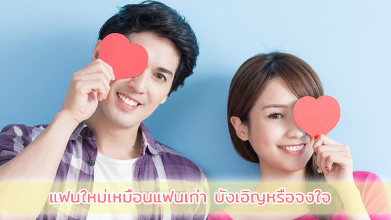 แฟนใหม่เหมือนแฟนเก่า เรื่องบังเอิญหรือตั้งใจ